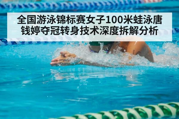 全国游泳锦标赛女子100米蛙泳唐钱婷夺冠转身技术深度拆解分析